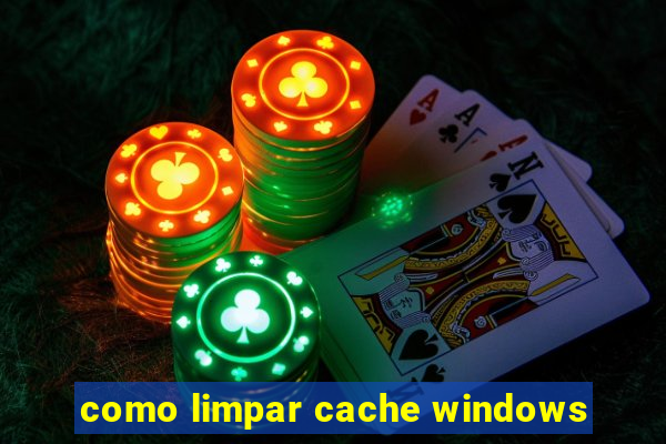 como limpar cache windows